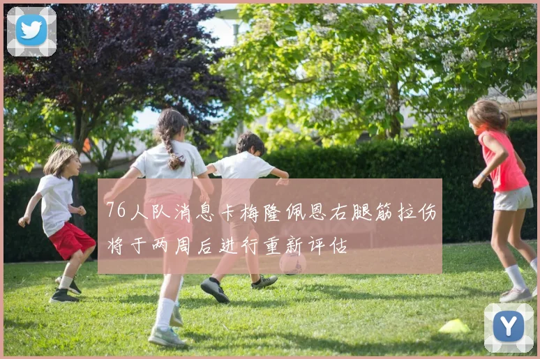 76人队消息卡梅隆佩恩右腿筋拉伤将于两周后进行重新评估