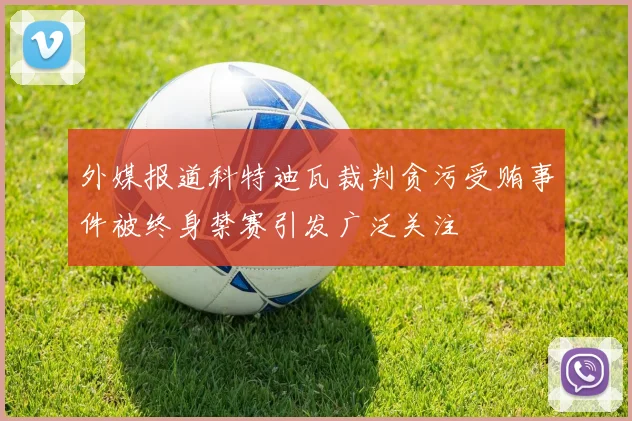 外媒报道科特迪瓦裁判贪污受贿事件被终身禁赛引发广泛关注